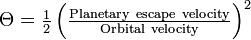 \textstyle \Theta = \frac{1}{2} \left(\frac{\mathrm{Planetary\ escape\ velocity}}{\mathrm{Orbital\ velocity}}\right)^2