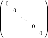 \left(\begin{array}{ccccc} 0\\ & 0\\ &  & \ddots\\ &  &  & 0\\ &  &  &  & 0\end{array}\right)