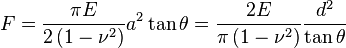 
  F =\frac{\pi E}{2 \left(1-\nu^2\right)} a^2 \tan \theta=\frac{2E}{\pi\left(1-\nu^2\right)}\frac{d^2}{\tan \theta}
