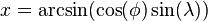 x = \arcsin(\cos(\phi)\sin(\lambda))\,