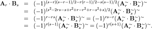 \begin{array}{rcl}
  \mathbf{A}_r \cdot \mathbf{B}_s & = & (- 1)^{(s - r) (s - r - 1) / 2 - r (r
  - 1) / 2 - s (s - 1) / 2} (\mathbf{A}^{\sim}_r \cdot
  \mathbf{B}_s^{\sim})^{\sim}\\
  & = & (- 1)^{(s^2 - 2 r s - s + r^2 + r - r^2 + r - s^2 + s) / 2}
  (\mathbf{A}^{\sim}_r \cdot \mathbf{B}_s^{\sim})^{\sim}\\
  & = & (- 1)^{r - r s} (\mathbf{A}^{\sim}_r \cdot
  \mathbf{B}_s^{\sim})^{\sim} = (- 1)^{r s - r} (\mathbf{A}^{\sim}_r \cdot
  \mathbf{B}_s^{\sim})^{\sim}\\
  & = & (- 1)^{r (s - 1)} (\mathbf{A}^{\sim}_r \cdot
  \mathbf{B}_s^{\sim})^{\sim} = (- 1)^{r (s + 1)} (\mathbf{A}^{\sim}_r \cdot
  \mathbf{B}_s^{\sim})^{\sim} .\end{array}
