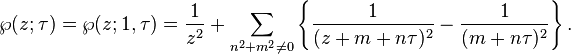 \wp(z;\tau) = \wp(z;1,\tau) = \frac{1}{z^2} + \sum_{n^2+m^2 \ne 0}\left\{
{1 \over (z+m+n\tau)^2} - {1 \over (m+n\tau)^2}\right\}.