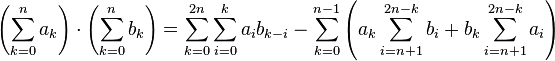 \left(\sum_{k=0}^{n} a_k\right) \cdot \left(\sum_{k=0}^{n} b_k\right)=\sum_{k=0}^{2n} \sum_{i=0}^k a_ib_{k-i} - \sum_{k=0}^{n-1} \left(a_k \sum_{i=n+1}^{2n-k}b_i +b_k \sum_{i=n+1}^{2n-k} a_i\right)