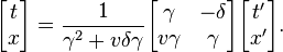 
\begin{bmatrix}
t \\ x
\end{bmatrix} =
\frac{1}{\gamma^2+v\delta\gamma}
\begin{bmatrix}
\gamma & -\delta \\
v\gamma & \gamma
\end{bmatrix}
\begin{bmatrix}
t' \\ x'
\end{bmatrix}.
