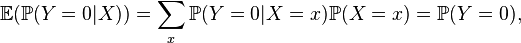  \mathbb{E} ( \mathbb{P} (Y=0|X) ) = \sum_x \mathbb{P} (Y=0|X=x) \mathbb{P} (X=x) = \mathbb{P} (Y=0), 