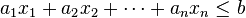 a_1 x_1 + a_2 x_2 + \cdots + a_n x_n \leq b