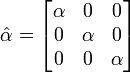 \hat{\alpha}=\begin{bmatrix}\alpha & 0 & 0 \\ 0 & \alpha & 0 \\ 0 & 0 & \alpha \end{bmatrix}