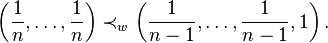 
\left(\frac{1}{n}, \ldots, \frac{1}{n}\right)\prec_w \left(\frac{1}{n-1}, \ldots, \frac{1}{n-1},1\right).
