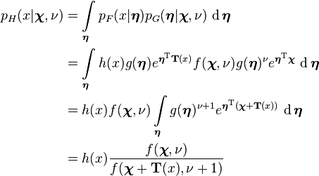 
\begin{align}
p_H(x|\boldsymbol{\chi},\nu) &= {\displaystyle \int\limits_\boldsymbol{\eta} p_F(x|\boldsymbol{\eta}) p_G(\boldsymbol{\eta}|\boldsymbol{\chi},\nu) \,\operatorname{d}\boldsymbol{\eta}} \\
                           &= {\displaystyle \int\limits_\boldsymbol{\eta} h(x)g(\boldsymbol{\eta})e^{\boldsymbol{\eta}^{\rm T}\mathbf{T}(x)} f(\boldsymbol{\chi},\nu)g(\boldsymbol{\eta})^\nu e^{\boldsymbol{\eta}^{\rm T}\boldsymbol{\chi}} \,\operatorname{d}\boldsymbol{\eta}} \\
                           &= {\displaystyle h(x) f(\boldsymbol{\chi},\nu) \int\limits_\boldsymbol{\eta} g(\boldsymbol{\eta})^{\nu+1} e^{\boldsymbol{\eta}^{\rm T}(\boldsymbol{\chi} + \mathbf{T}(x))} \,\operatorname{d}\boldsymbol{\eta}} \\
                           &= h(x) \dfrac{f(\boldsymbol{\chi},\nu)}{f(\boldsymbol{\chi} + \mathbf{T}(x), \nu+1)}
\end{align}
