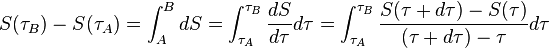 S(\tau_B)-S(\tau_A)= \int_A^B dS=
\int_{\tau_A}^{\tau_B} \frac{dS}{d\tau}d\tau=
\int_{\tau_A}^{\tau_B} \frac{S(\tau + d \tau)-S(\tau)}{(\tau + d\tau)-\tau}d\tau
