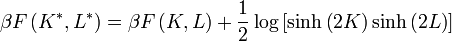 \beta F\left(K^{*}, L^{*}\right) = \beta F\left(K,L\right) + \frac{1}{2}\log\left[\sinh\left(2K\right)\sinh\left(2L\right)\right]