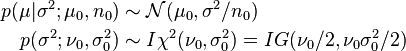 \begin{align}
p(\mu|\sigma^2; \mu_0, n_0) &\sim \mathcal{N}(\mu_0,\sigma^2/n_0) \\
p(\sigma^2; \nu_0,\sigma_0^2) &\sim I\chi^2(\nu_0,\sigma_0^2) = IG(\nu_0/2, \nu_0\sigma_0^2/2)
\end{align}