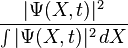  \frac{ | \Psi(X,t) | ^2 } { \int | \Psi(X,t) | ^2 \, dX } 