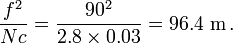 \frac {f^2} {Nc} = \frac {90^2} {2.8 \times 0.03} = 96.4 \text { m} \,.