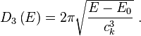 D_3\left(E\right) = 2 \pi \sqrt{\frac{E-E_0}{c_k^3}} \ .