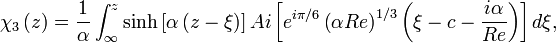 \chi_3\left(z\right)=\frac{1}{\alpha}\int_\infty^z\sinh\left[\alpha\left(z-\xi\right)\right]Ai\left[e^{i\pi/6}\left(\alpha Re\right)^{1/3}\left(\xi-c-\frac{i\alpha}{Re}\right)\right]d\xi,