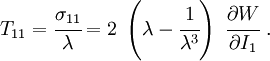 
  T_{11} = \cfrac{\sigma_{11}}{\lambda} = 
     2~\left(\lambda - \cfrac{1}{\lambda^3}\right)~\cfrac{\partial W}{\partial I_1}~.
 