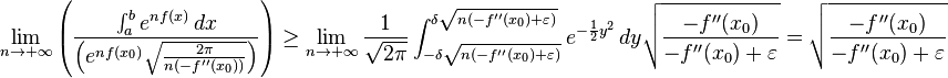 
\lim_{n \to +\infty} \left( \frac{\int_a^b e^{nf(x)} \,dx}{\left( e^{nf(x_0)}\sqrt{\frac{2 \pi}{n (-f''(x_0))}} \right)}  \right)
\ge \lim_{n \to +\infty} \frac{1}{\sqrt{2 \pi}} \int_{-\delta\sqrt{n (-f''(x_0) + \varepsilon)} }^{\delta \sqrt{n (-f''(x_0) + \varepsilon)} } e^{-\frac{1}{2}y^2} \, dy \sqrt{\frac{-f''(x_0)}{-f''(x_0) + \varepsilon}}
= \sqrt{\frac{-f''(x_0)}{-f''(x_0) + \varepsilon}}
