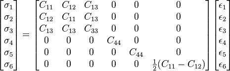 
\begin{bmatrix} \sigma_1 \\ \sigma_2 \\ \sigma_3 \\ \sigma_4 \\ \sigma_5 \\ \sigma_6 \end{bmatrix} = 
\begin{bmatrix}
  C_{11} & C_{12} & C_{13} & 0 & 0 & 0 \\
C_{12} & C_{11} & C_{13} & 0 & 0 & 0 \\
C_{13} & C_{13} & C_{33} & 0 & 0 & 0 \\
0 & 0 & 0 & C_{44} & 0 & 0 \\
0 & 0 & 0 & 0 & C_{44} & 0 \\
0 & 0 & 0 & 0 & 0 & \tfrac{1}{2}(C_{11}-C_{12}) \end{bmatrix}
\begin{bmatrix} \epsilon_1 \\ \epsilon_2 \\ \epsilon_3 \\ \epsilon_4 \\ \epsilon_5 \\ \epsilon_6 \end{bmatrix}
