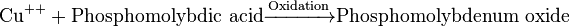 \mathrm{Cu}^{++} + \mathrm{Phosphomolybdic\ acid}\xrightarrow{\mathrm{Oxidation}} \mathrm{Phosphomolybdenum\ oxide}