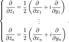 
\left\{\begin{align}
\frac{\partial}{\partial\bar{z}_1} &= \frac{1}{2} \left( \frac{\partial}{\partial x_1}+ i \frac{\partial}{\partial y_1} \right) \\
&\qquad\qquad\vdots \\
\frac{\partial}{\partial\bar{z}_n} &= \frac{1}{2} \left( \frac{\partial}{\partial x_n}+ i \frac{\partial}{\partial y_n} \right) \\
\end{align}\right..