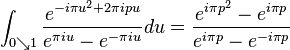 \int_{0 \searrow 1} \frac{e^{-i\pi u^2+2\pi i pu}}{e^{\pi i u}-e^{-\pi i u}} du = \frac{e^{i\pi p^2}-e^{i\pi p}}{e^{i\pi p} - e^{-i \pi p}}