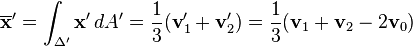 \overline{\mathbf{x}}'=\int_{\Delta'} \mathbf{x}' \, dA' = \frac{1}{3}(\mathbf{v}'_1 + \mathbf{v}'_2)
= \frac{1}{3}(\mathbf{v}_1 + \mathbf{v}_2 - 2\mathbf{v}_0)