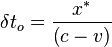  \delta t_o = \frac{x^*}{\left(c - v\right)}