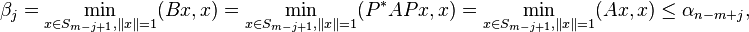 \beta_j = \min_{x \in S_{m-j+1}, \|x\| = 1} (Bx, x) = \min_{x \in S_{m-j+1}, \|x\| = 1} (P^*APx, x)= \min_{x \in S_{m-j+1}, \|x\| = 1} (Ax, x) \leq \alpha_{n-m+j},