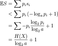 \begin{align}
\mathbb{E} S & = \sum p_i s_i \\
& < \sum p_i \left( -\log_a p_i +1 \right) \\
& = \sum - p_i \frac{\log_2 p_i}{\log_2 a} +1 \\
& = \frac{H(X)}{\log_2 a} +1 \\
\end{align}