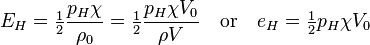 
   E_H = \tfrac{1}{2} \frac{p_H \chi}{\rho_0} =  \tfrac{1}{2} \frac{p_H \chi V_0}{\rho V} \quad \text{or} \quad
   e_H = \tfrac{1}{2} p_H \chi V_0
 