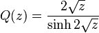 Q(z) = \frac{2\sqrt z}{\sinh 2\sqrt z} \ 