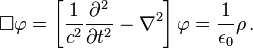 \Box\varphi = \left[\frac{1}{c^2}\frac{\partial^2}{\partial t^2} - \nabla^{2}\right] \varphi = \frac{1}{\epsilon_0}\rho\,.