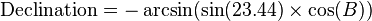 \text{Declination} = - \arcsin(\sin(23.44)\times \cos(B))