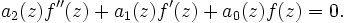 a_2(z)f''(z)+a_1(z)f'(z)+a_0(z)f(z)=0.\;\!