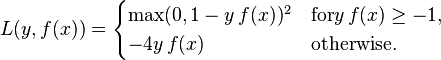 
L(y, f(x)) = \begin{cases}
 \max(0, 1 - y \, f(x))^2 & \textrm{for } y \, f(x) \ge -1, \\
 -4y \, f(x)              & \textrm{otherwise.}
\end{cases}
