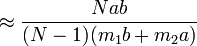 \approx \frac{Nab}{(N-1)(m_1 b + m_2 a)}\,