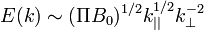 

E(k) \sim (\Pi B_0)^{1/2} k_{||}^{1/2} k_{\perp}^{-2}

