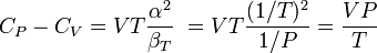 C_{P} - C_{V}= V T\frac{\alpha^{2}}{\beta_{T}}\ = V T\frac{(1 / T)^2}{1 / P} = \frac{V P}{T}