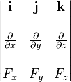 \begin{vmatrix} \mathbf{i} & \mathbf{j} & \mathbf{k} \\  \\
{\frac{\partial}{\partial x}} & {\frac{\partial}{\partial y}} & {\frac{\partial}{\partial z}} \\
 \\  F_x & F_y & F_z \end{vmatrix}