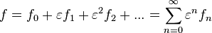  f = f_0 + \varepsilon f_1 + \varepsilon^2 f_2 + ... = \sum_{n=0}^{\infty} \varepsilon^n f_n 