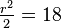 \tfrac{r^2}{2} = 18