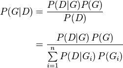 
\begin{align}
P(G|D) &=  \frac{P(D|G) P(G)}{P(D)}\\[8pt]
&= \frac{P(D|G)\,P(G)}{\sum\limits_{i=1}^{n} P(D|G_i)\,P(G_i)}\\[8pt]
\end{align}