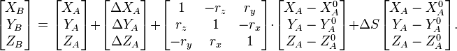  \begin{bmatrix} X_B \\ Y_B \\ Z_B \end{bmatrix} = \begin{bmatrix} X_A \\ Y_A \\ Z_A \end{bmatrix} + \begin{bmatrix} \Delta X_A \\ \Delta Y_A \\ \Delta Z_A \end{bmatrix} + \begin{bmatrix} 1&-r_z&r_y \\ r_z&1&-r_x \\ -r_y & r_x & 1 \end{bmatrix} \cdot \begin{bmatrix} X_A-X^0_A \\ Y_A-Y^0_A \\ Z_A-Z^0_A \end{bmatrix} + \Delta S \begin{bmatrix} X_A-X^0_A \\ Y_A-Y^0_A \\ Z_A-Z^0_A \end{bmatrix}. 