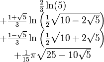 \begin{matrix}
\frac{2}{3}\ln(5) \\ 
+\frac{{1}+\sqrt{5}}{3}\ln\left(\frac{1}{2}\sqrt{10-2\sqrt{5}}\right) \\ 
+\frac{{1}-\sqrt{5}}{3}\ln\left(\frac{1}{2}\sqrt{10+2\sqrt{5}}\right) \\
+\frac{1}{15}{\pi}{\sqrt{25-10\sqrt{5}}}
\end{matrix}