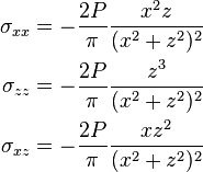 
  \begin{align}
  \sigma_{xx} & =-\frac{2P}{\pi}\frac{x^2z}{(x^2+z^2)^2} \\
  \sigma_{zz} &=-\frac{2P}{\pi}\frac{z^3}{(x^2+z^2)^2} \\
  \sigma_{xz} & =-\frac{2P}{\pi}\frac{xz^2}{(x^2+z^2)^2}
  \end{align}
 