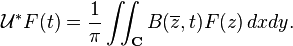 \displaystyle{\mathcal{U}^*F(t)={1\over \pi} \iint_{\mathbf C} B(\overline{z},t) F(z)\, dx dy.}