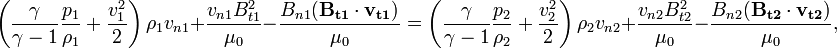  \left(\frac{\gamma}{\gamma-1}\frac{p_1}{\rho_1}+\frac{v_1^2}{2}\right)\rho_1 v_{n1}+\frac{v_{n1} B_{t1}^2}{\mu_0}-\frac{B_{n1}(\mathbf{B_{t1}}\cdot \mathbf{v_{t1}})}{\mu_0}=\left(\frac{\gamma}{\gamma-1}\frac{p_2}{\rho_2}+\frac{v_2^2}{2}\right)\rho_2 v_{n2}+\frac{v_{n2} B_{t2}^2}{\mu_0}-\frac{B_{n2}(\mathbf{B_{t2}}\cdot \mathbf{v_{t2}})}{\mu_0},