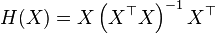 H(X) = X \left(X^\top X \right)^{-1} X^\top