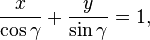  \frac x{\cos\gamma} + \frac y{\sin\gamma} = 1, 